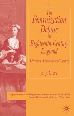 The Feminization Debate in Eighteenth-Century Britain: Literature, Commerce and Luxury by E.J. Clery