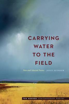 Carrying Water to the Field: New and Selected Poems by Joyce Sutphen