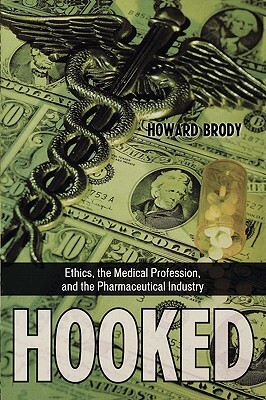 Hooked: Ethics, the Medical Profession, and the Pharmaceutical Industry by Howard Brody
