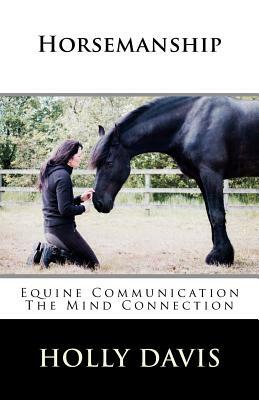 Horsemanship: Equine Communication The Mind Connection by Holly Davis