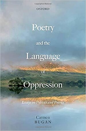 Poetry and the Language of Oppression: Essays on Politics and Poetics by Carmen Bugan