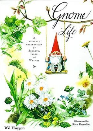 Gnome Life: A Monthly Celebration of Secrets, Tales, and Whimsy by Rien Poortvliet, Wil Huygen