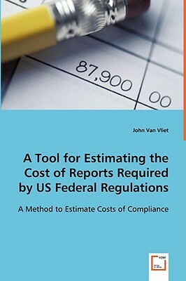 A Tool for Estimating the Cost of Reports Required by Us Federal Regulations by John Van Vliet