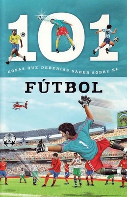 Futbol: 101 Cosas Que Deberias Saber Sobre Los ( Soccer: 101 Facts ) by Editor