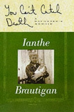 You Can't Catch Death: A Daughter's Memoir by Ianthe Brautigan