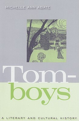 Tomboys: A Literary and Cultural History by Michelle Ann Abate