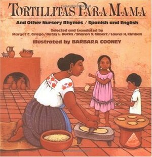 Tortillitas Para Mama: And Other Nursery Rhymes, Spanish and English by Sharon S. Gilbert, Barbara Cooney, Margot C. Griego, Laurel H. Kimball, Betsy L. Bucks