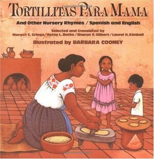 Tortillitas Para Mama: And Other Nursery Rhymes, Spanish and English by Barbara Cooney, Betsy L. Bucks, Margot C. Griego, Sharon S. Gilbert, Laurel H. Kimball