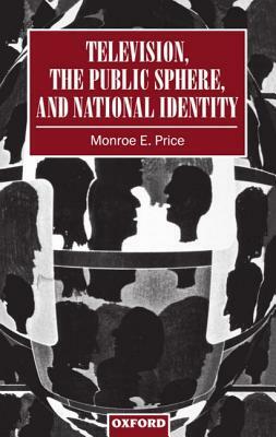 Television, the Public Sphere, and National Identity by Monroe E. Price