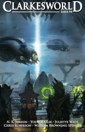 Clarkesworld Magazine, Issue 94 by James L. Sutter, Chris Roberson, N.K. Jeimison, Juliette Wade, Ben Fry, Neil Clarke, Susan Connolly, Yoon Ha Lee, William Browning Spencer