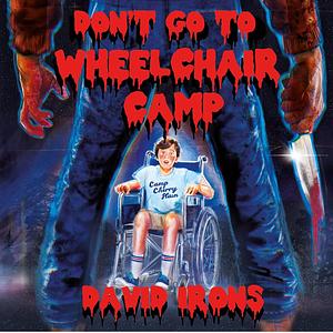 Don't Go to Wheelchair Camp by David Irons