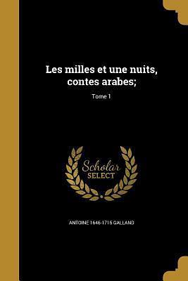 Les Milles Et Une Nuits, Tome 1 of 12 by Anonymous, Antoine Galland