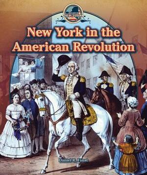 New York in the American Revolution by Daniel R. Faust