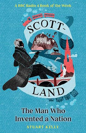 Scott-Land: The Man Who Invented a Nation by Stuart Kelly