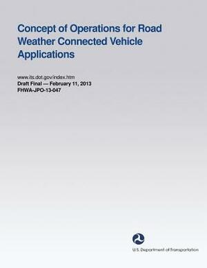 Concept of Operations for Road Weather Connected Vehicle Applications by U. S. Department of Transportation