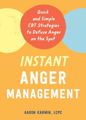 Instant Anger Management: Quick and Simple CBT Strategies to Defuse Anger on the Spot by Aaron Karmin