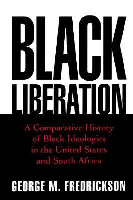Black Liberation: A Comparative History of Black Ideologies in the United States and South Africa by George M. Fredrickson