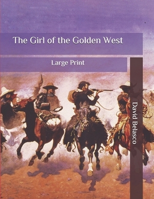 The Girl of the Golden West: Large Print by David Belasco