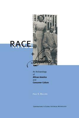 Race and Affluence: An Archaeology of African America and Consumer Culture by Paul R. Mullins