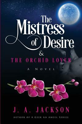 The Mistress of Desire & The Orchid Lover: Book I by J. A. Jackson, A. Jackson Jerreece