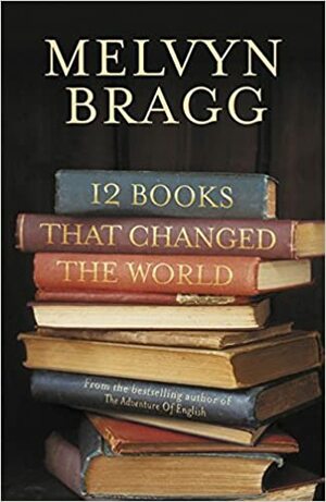12 Books That Changed The World by Melvyn Bragg