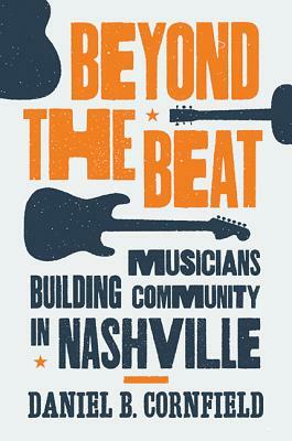 Beyond the Beat: Musicians Building Community in Nashville by Daniel B. Cornfield