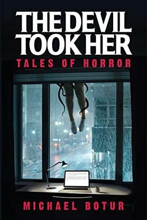 The Devil Took Her: Tales of Horror by Michael Botur, Michael Botur