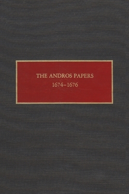 The Andros Papers, 1674-1676: Files of the Provincial Secretary of New York During the Administration of Sir Edmund Andros 1674-1680 by 