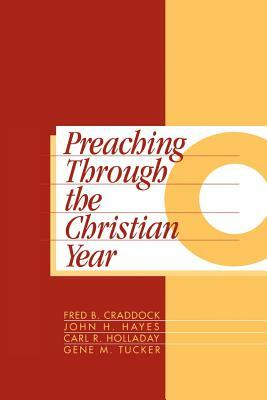 Preaching Through the Christian Year: Year C: A Comprehensive Commentary on the Lectionary by Fred B. Craddock