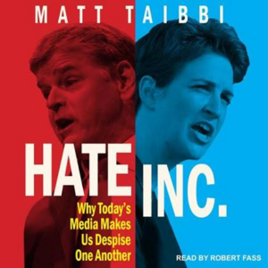 Hate Inc.: Why Today's Media Makes Us Despise One Another by Matt Taibbi
