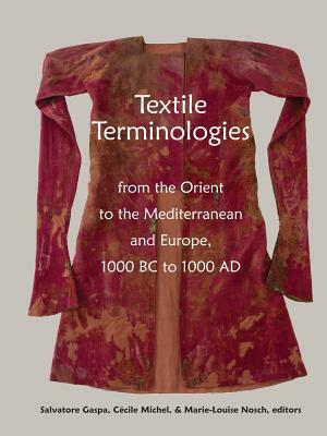 Textile Terminologies from the Orient to the Mediterranean and Europe, 1000 BC to 1000 AD by Marie-Louise Nosch, Cécile Michel, Salvatore Gaspa