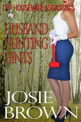 The Housewife Assassin's Husband Hunting Hints: Book 12 - The Housewife Assassin Mystery Series by Josie Brown