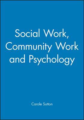 Social Work, Community Work and Psychology by Carole Sutton