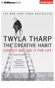 The Creative Habit: Learn It and Use It for Life by Twyla Tharp