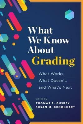 What We Know about Grading: What Works, What Doesn't, and What's Next by Thomas R. Guskey, Susan M Brookhart