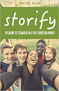 Storify: Speaking to Teenagers in a Post-Christian World by Rachel Blom