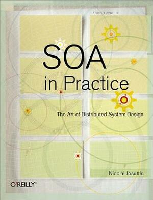 Soa in Practice: The Art of Distributed System Design by Nicolai M. Josuttis