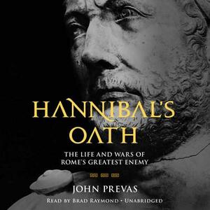 Hannibal's Oath: The Life and Wars of Rome's Greatest Enemy by John Prevas