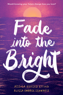 Fade Into the Bright by Jessica Koosed Etting, Alyssa Embree Schwartz