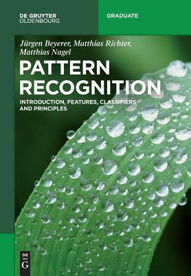 Pattern Recognition: Introduction, Features, Classifiers and Principles by Matthias Nagel, Jürgen Beyerer, Matthias Richter