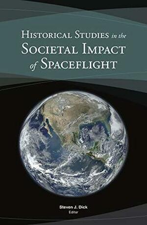 Historical Studies in the Societal Impact of Spaceflight by Steven J. Dick