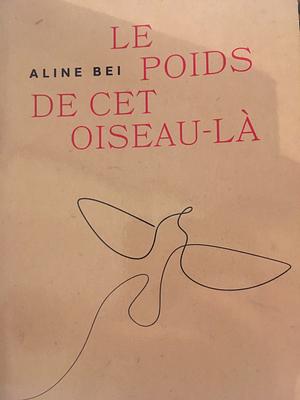 Le poids de cet oiseau-là by Aline Bei, Anne-Claire Ronsin