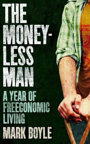 The Moneyless Man: A Year of Freeconomic Living by Mark Boyle