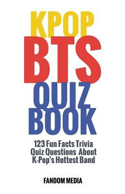 Kpop Bts Quiz Book: 123 Fun Facts Trivia Questions About K-Pop's Hottest Band by Fandom Media