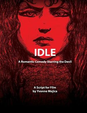 Idle: A Romantic Comedy Starring The Devil by Yvonne Mojica