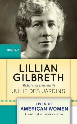 Lillian Gilbreth: Redefining Domesticity by Julie Des Jardins