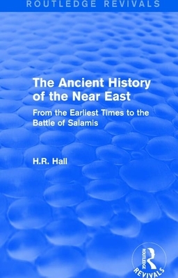 The Ancient History of the Near East: From the Earliest Times to the Battle of Salamis by H. R. Hall