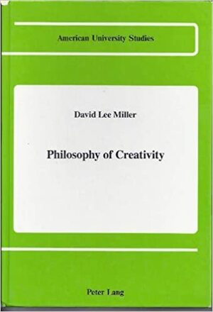 Philosophy Of Creativity by David Lee Miller