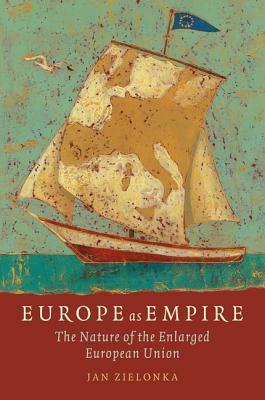 Europe as Empire the Nature of the Enlarged European Union (Paperback) by Jan Zielonka