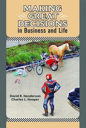 Making Great Decisions in Business and Life by David R. Henderson and Charles L. Hooper, Mark Lawler